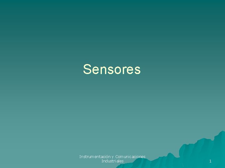 Sensores Instrumentación y Comunicaciones Industriales 1 Sensores Instrumentación y Comunicaciones Industriales 1