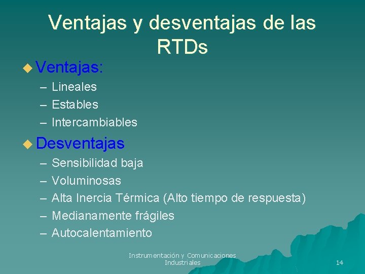 Ventajas y desventajas de las RTDs u Ventajas: – Lineales – Estables – Intercambiables Ventajas y desventajas de las RTDs u Ventajas: – Lineales – Estables – Intercambiables