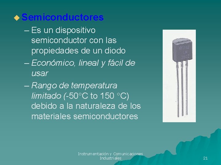 u Semiconductores – Es un dispositivo semiconductor con las propiedades de un diodo – u Semiconductores – Es un dispositivo semiconductor con las propiedades de un diodo –