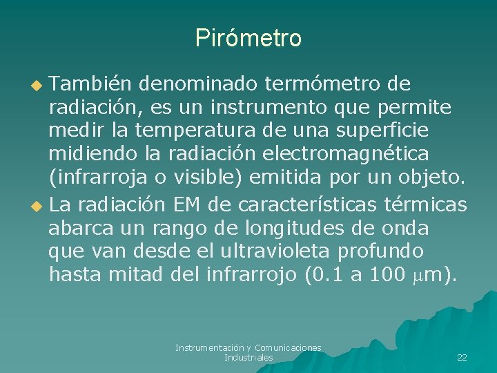 Pirómetro También denominado termómetro de radiación, es un instrumento que permite medir la temperatura Pirómetro También denominado termómetro de radiación, es un instrumento que permite medir la temperatura