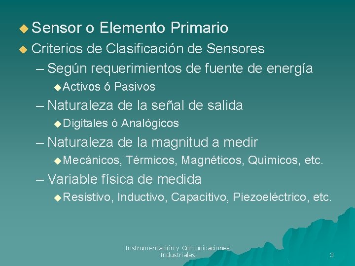 u Sensor u o Elemento Primario Criterios de Clasificación de Sensores – Según requerimientos u Sensor u o Elemento Primario Criterios de Clasificación de Sensores – Según requerimientos