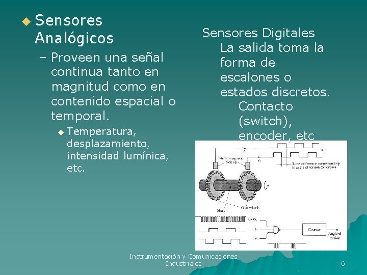 u Sensores Analógicos – Proveen una señal continua tanto en magnitud como en contenido u Sensores Analógicos – Proveen una señal continua tanto en magnitud como en contenido