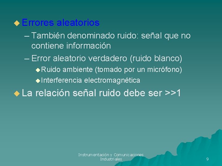 u Errores aleatorios – También denominado ruido: señal que no contiene información – Error u Errores aleatorios – También denominado ruido: señal que no contiene información – Error