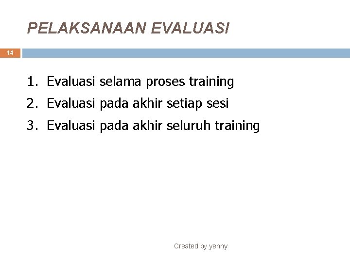 PELAKSANAAN EVALUASI 14 1. Evaluasi selama proses training 2. Evaluasi pada akhir setiap sesi