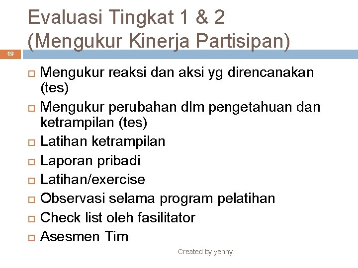 19 Evaluasi Tingkat 1 & 2 (Mengukur Kinerja Partisipan) Mengukur reaksi dan aksi yg