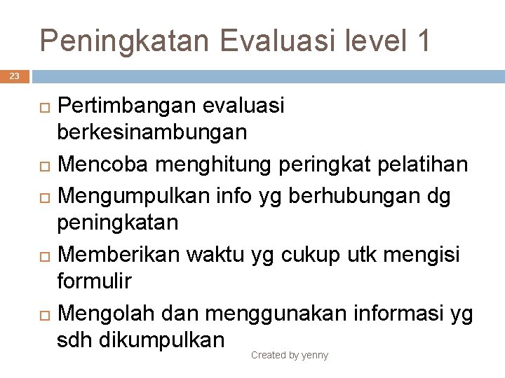 Peningkatan Evaluasi level 1 23 Pertimbangan evaluasi berkesinambungan Mencoba menghitung peringkat pelatihan Mengumpulkan info