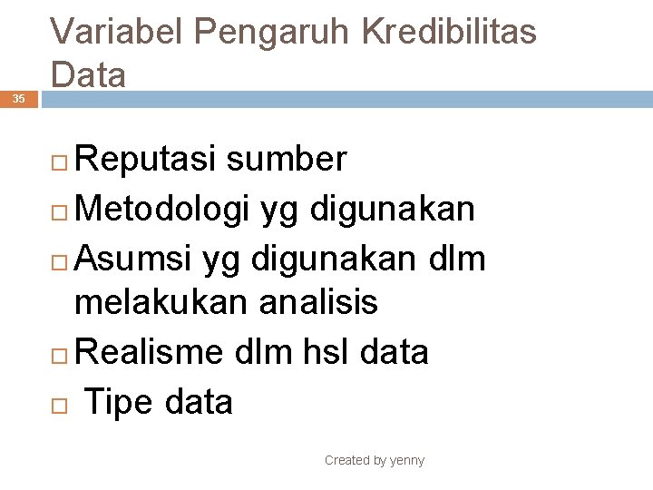 35 Variabel Pengaruh Kredibilitas Data Reputasi sumber Metodologi yg digunakan Asumsi yg digunakan dlm