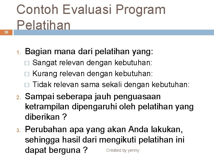 38 Contoh Evaluasi Program Pelatihan 1. Bagian mana dari pelatihan yang: � � �