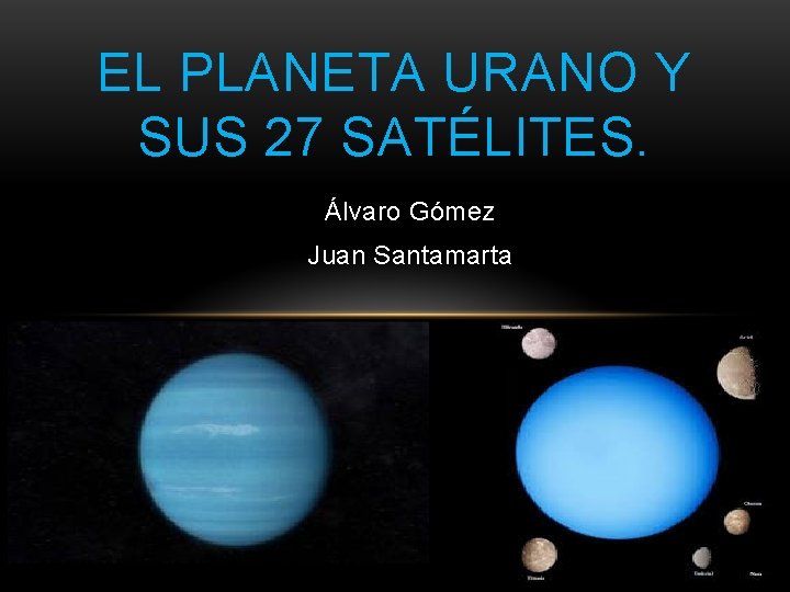EL PLANETA URANO Y SUS 27 SATÉLITES. Álvaro Gómez Juan Santamarta 