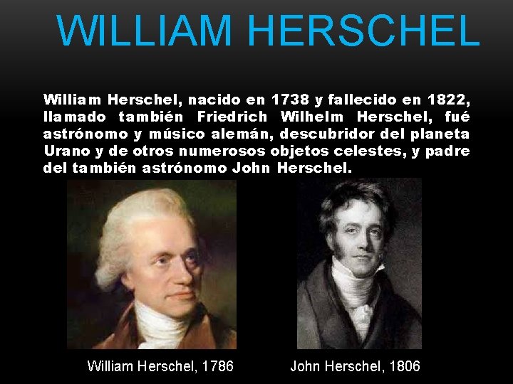 WILLIAM HERSCHEL William Herschel, nacido en 1738 y fallecido en 1822, llamado también Friedrich