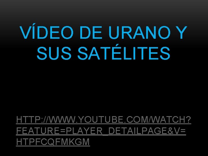VÍDEO DE URANO Y SUS SATÉLITES HTTP: //WWW. YOUTUBE. COM/WATCH? FEATURE=PLAYER_DETAILPAGE&V= HTPFCQFMKGM 