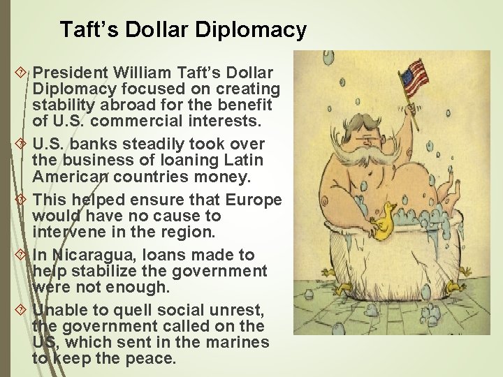 Taft’s Dollar Diplomacy President William Taft’s Dollar Diplomacy focused on creating stability abroad for