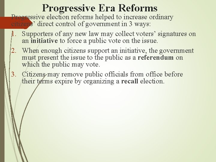 Progressive Era Reforms Progressive election reforms helped to increase ordinary citizens’ direct control of