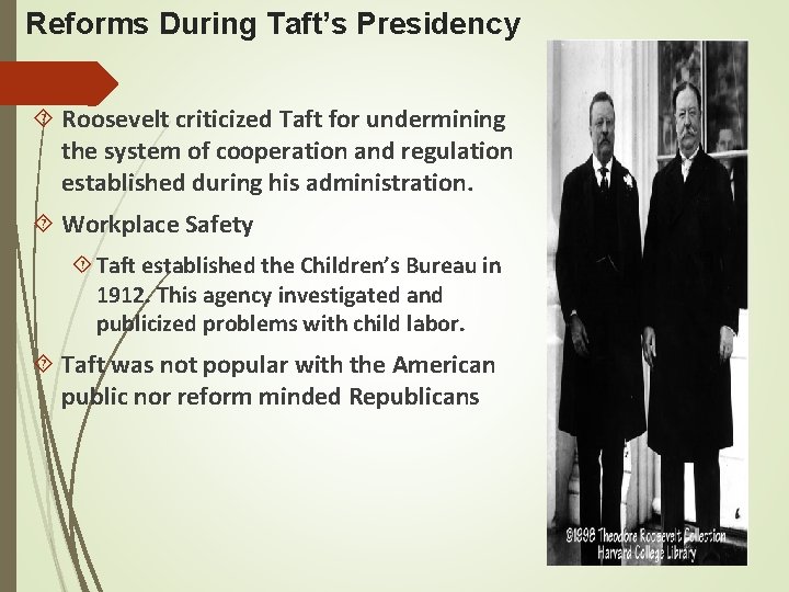 Reforms During Taft’s Presidency Roosevelt criticized Taft for undermining the system of cooperation and