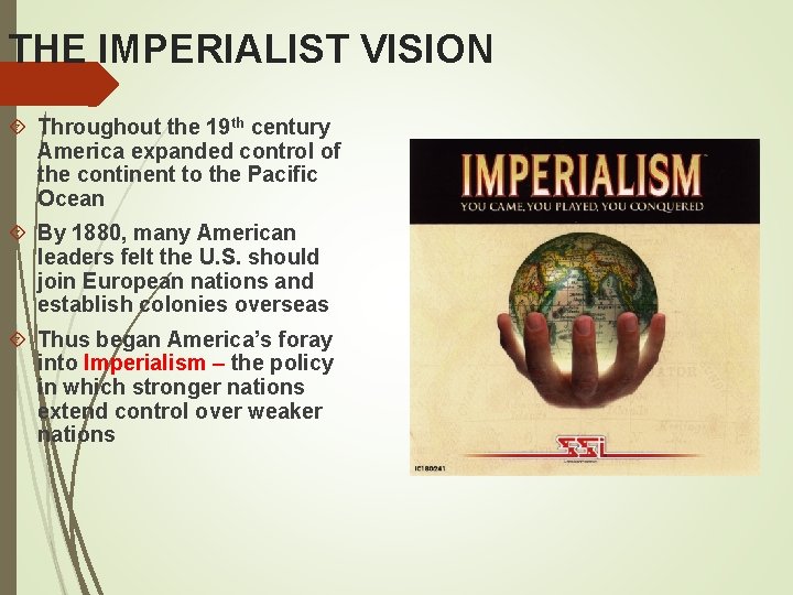 THE IMPERIALIST VISION Throughout the 19 th century America expanded control of the continent