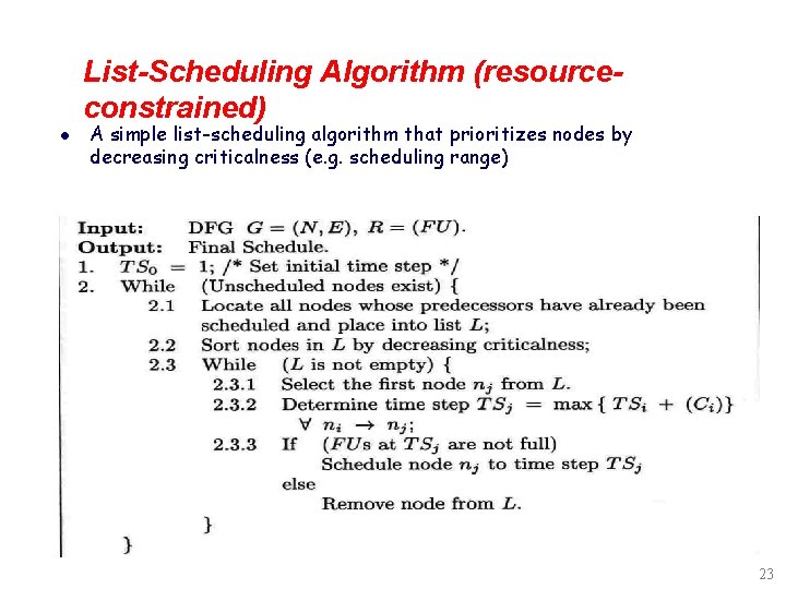 List-Scheduling Algorithm (resourceconstrained) l A simple list-scheduling algorithm that prioritizes nodes by decreasing criticalness