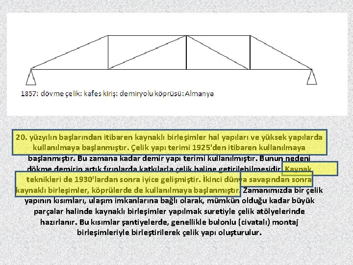 20. yüzyılın başlarından itibaren kaynaklı birleşimler hal yapıları ve yüksek yapılarda kullanılmaya başlanmıştır. Çelik