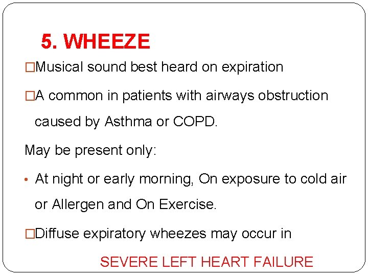 5. WHEEZE �Musical sound best heard on expiration �A common in patients with airways 5. WHEEZE �Musical sound best heard on expiration �A common in patients with airways