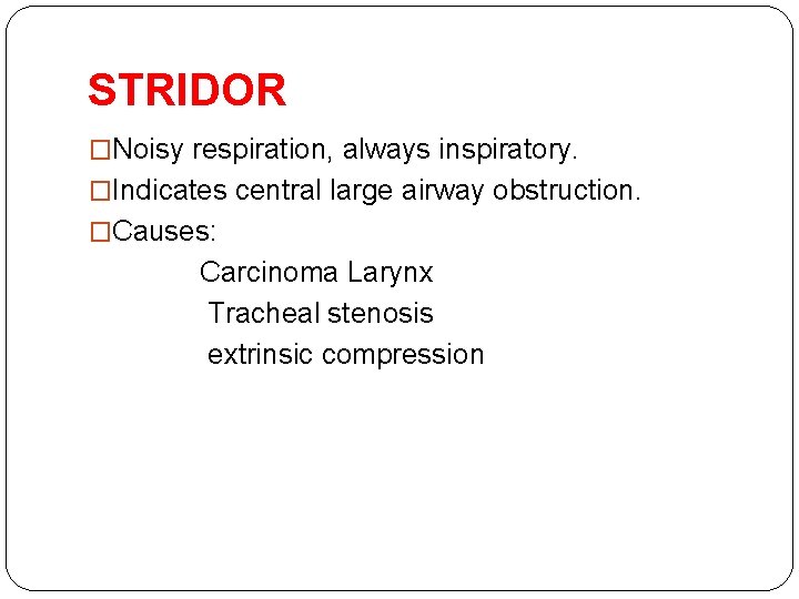 STRIDOR �Noisy respiration, always inspiratory. �Indicates central large airway obstruction. �Causes: Carcinoma Larynx Tracheal STRIDOR �Noisy respiration, always inspiratory. �Indicates central large airway obstruction. �Causes: Carcinoma Larynx Tracheal