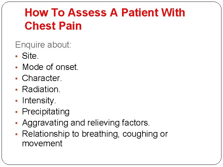 How To Assess A Patient With Chest Pain Enquire about: • Site. • Mode How To Assess A Patient With Chest Pain Enquire about: • Site. • Mode