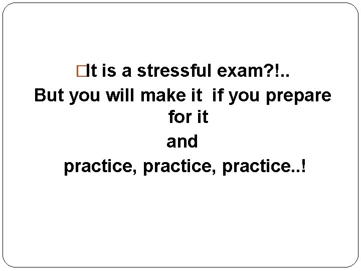 �It is a stressful exam? !. . But you will make it if you �It is a stressful exam? !. . But you will make it if you