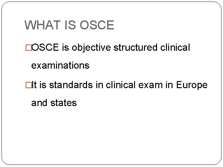 WHAT IS OSCE �OSCE is objective structured clinical examinations �It is standards in clinical WHAT IS OSCE �OSCE is objective structured clinical examinations �It is standards in clinical