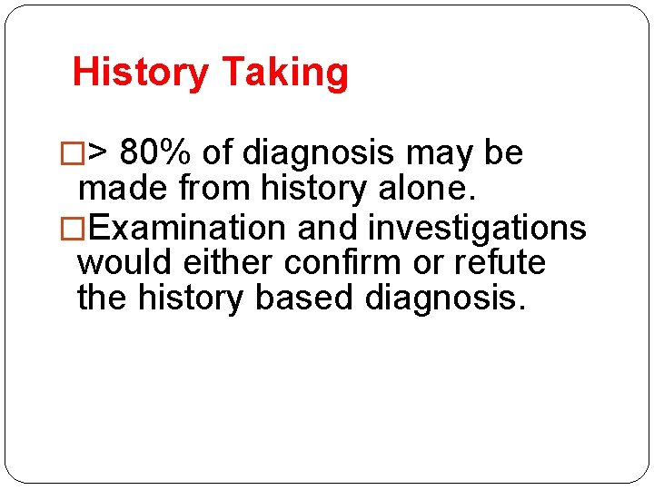 History Taking � > 80% of diagnosis may be made from history alone. � History Taking � > 80% of diagnosis may be made from history alone. �