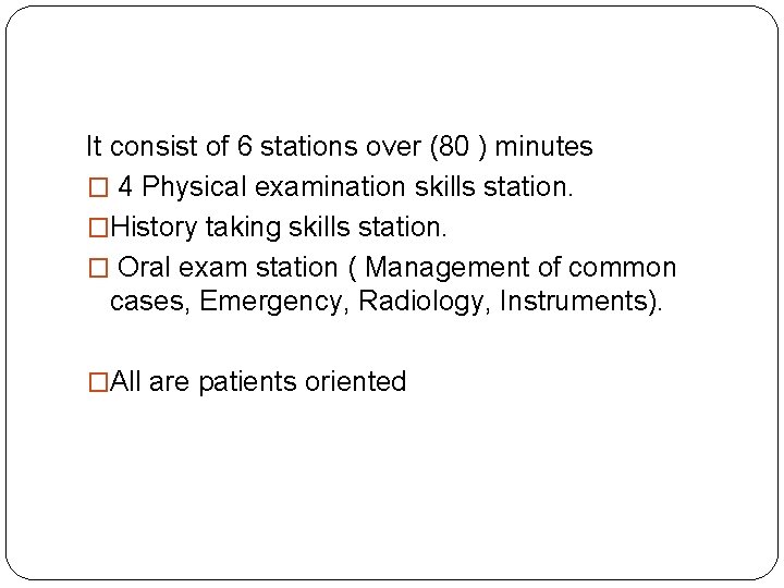 It consist of 6 stations over (80 ) minutes � 4 Physical examination skills It consist of 6 stations over (80 ) minutes � 4 Physical examination skills