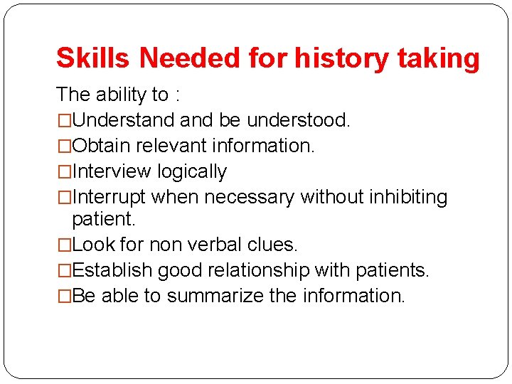 Skills Needed for history taking The ability to : �Understand be understood. �Obtain relevant Skills Needed for history taking The ability to : �Understand be understood. �Obtain relevant