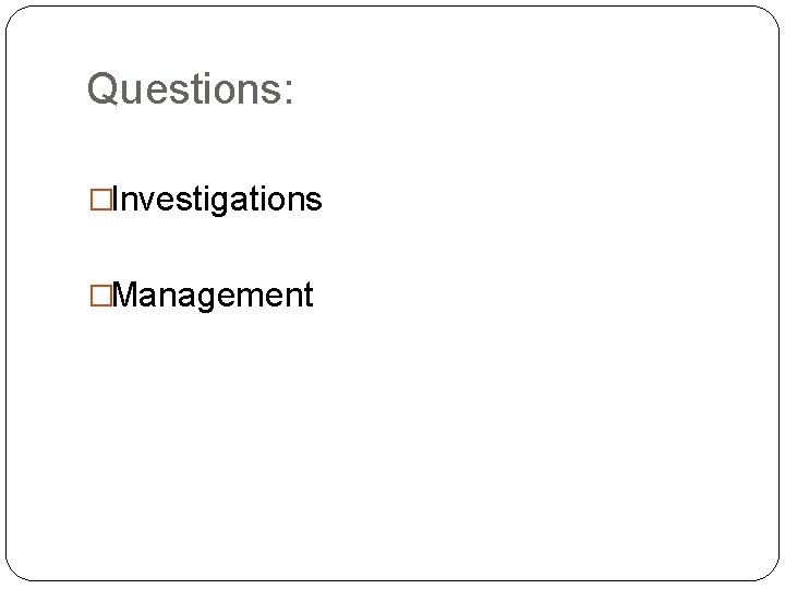Questions: �Investigations �Management Questions: �Investigations �Management