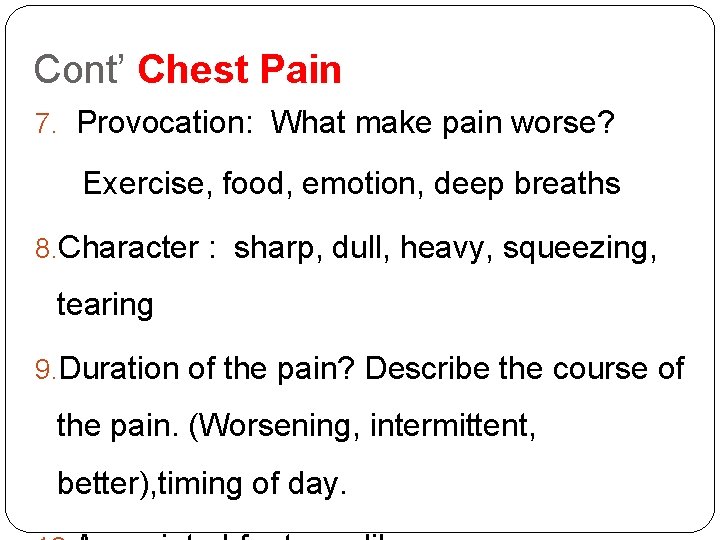 Cont’ Chest Pain 7. Provocation: What make pain worse? Exercise, food, emotion, deep breaths Cont’ Chest Pain 7. Provocation: What make pain worse? Exercise, food, emotion, deep breaths
