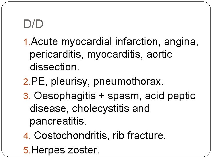 D/D 1. Acute myocardial infarction, angina, pericarditis, myocarditis, aortic dissection. 2. PE, pleurisy, pneumothorax. D/D 1. Acute myocardial infarction, angina, pericarditis, myocarditis, aortic dissection. 2. PE, pleurisy, pneumothorax.
