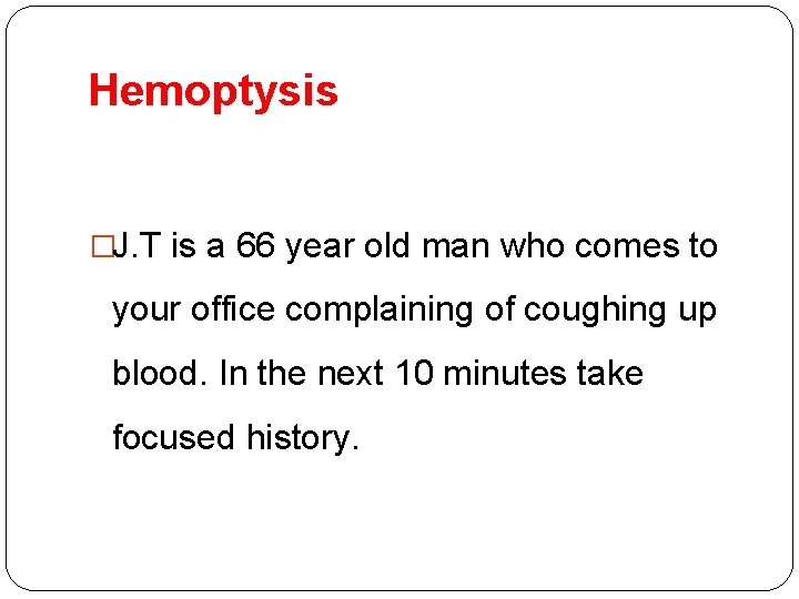 Hemoptysis �J. T is a 66 year old man who comes to your office Hemoptysis �J. T is a 66 year old man who comes to your office