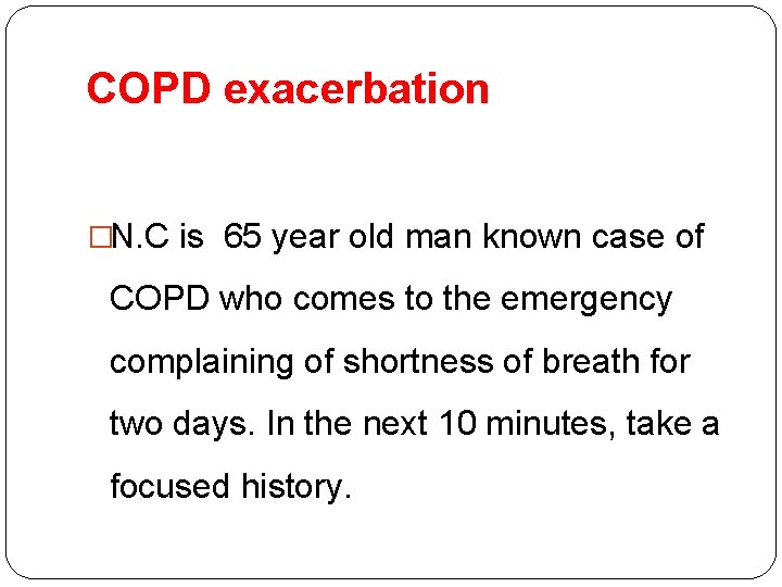 COPD exacerbation �N. C is 65 year old man known case of COPD who COPD exacerbation �N. C is 65 year old man known case of COPD who