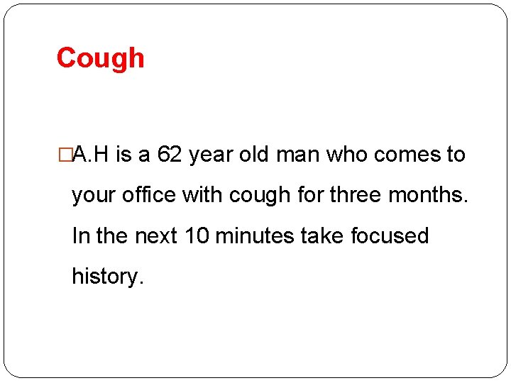 Cough �A. H is a 62 year old man who comes to your office Cough �A. H is a 62 year old man who comes to your office