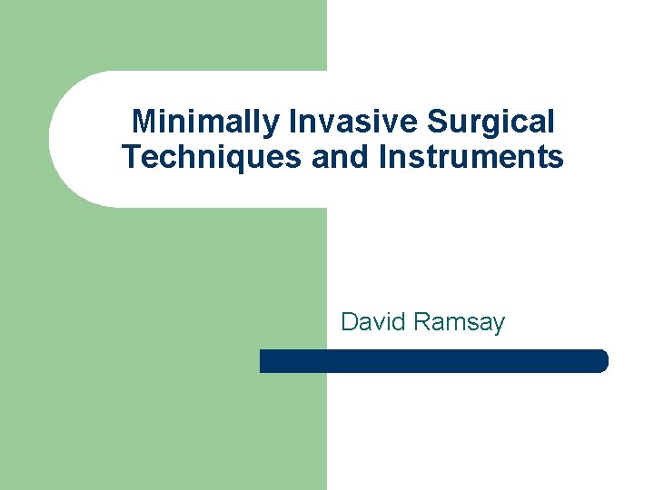 Minimally Invasive Surgical Techniques and Instruments David Ramsay 