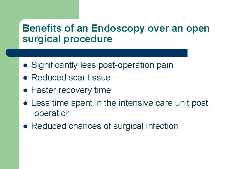 Benefits of an Endoscopy over an open surgical procedure l l l Significantly less