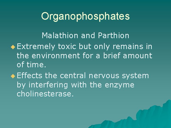 Organophosphates Malathion and Parthion u Extremely toxic but only remains in the environment for