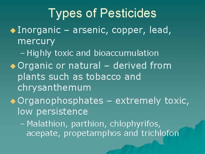 Types of Pesticides u Inorganic mercury – arsenic, copper, lead, – Highly toxic and