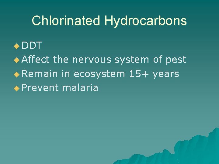 Chlorinated Hydrocarbons u DDT u Affect the nervous system of pest u Remain in