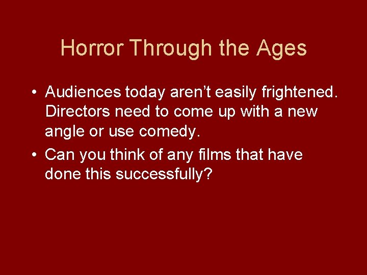 Horror Through the Ages • Audiences today aren’t easily frightened. Directors need to come