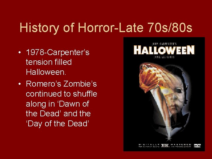 History of Horror-Late 70 s/80 s • 1978 -Carpenter’s tension filled Halloween. • Romero’s