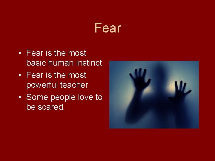 Fear • Fear is the most basic human instinct. • Fear is the most