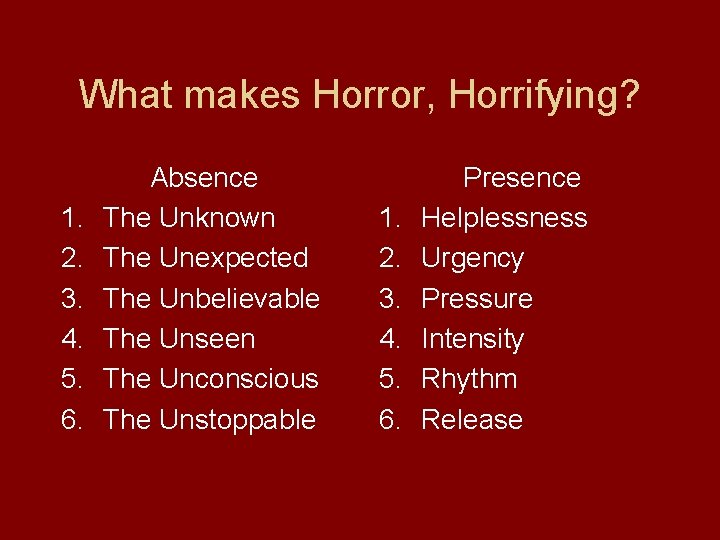 What makes Horror, Horrifying? 1. 2. 3. 4. 5. 6. Absence The Unknown The