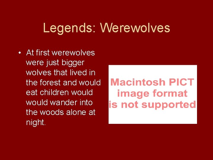 Legends: Werewolves • At first werewolves were just bigger wolves that lived in the