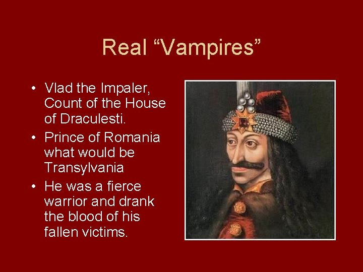 Real “Vampires” • Vlad the Impaler, Count of the House of Draculesti. • Prince