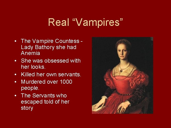 Real “Vampires” • The Vampire Countess Lady Bathory she had Anemia • She was