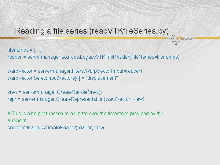 Reading a file series (read. VTKfile. Series. py) filenames = […] reader = servermanager.