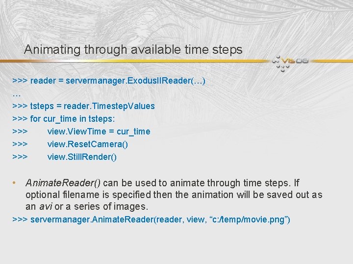 Animating through available time steps >>> reader = servermanager. Exodus. IIReader(…) … >>> tsteps