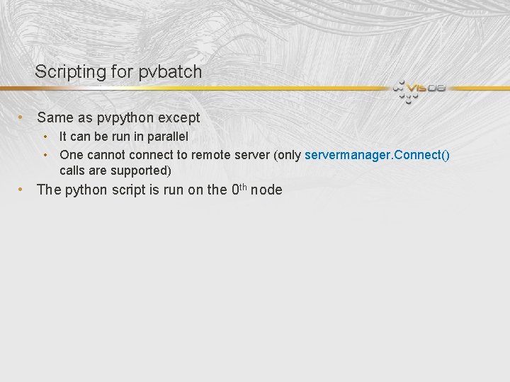 Scripting for pvbatch • Same as pvpython except • It can be run in